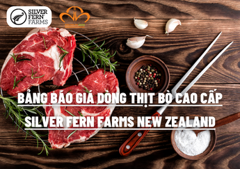 Bảng Báo Giá Dòng Thịt Bò Cao Cấp Silver Fern Farms New Zealand